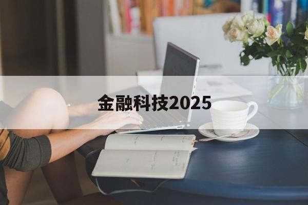 金融科技2025(金融科技2023年 社会招聘)