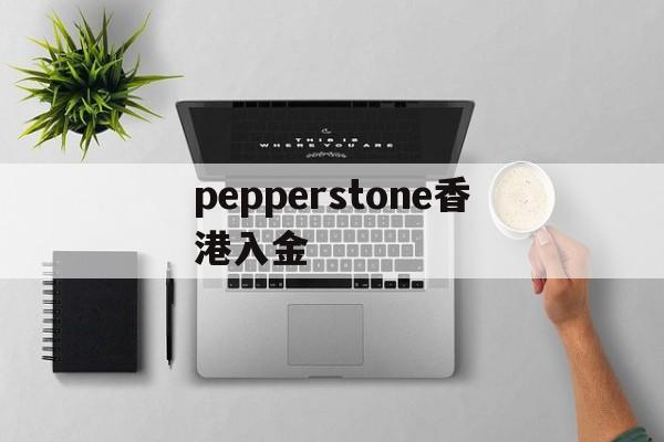关于pepperstone香港入金的信息