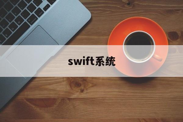 swift系统(swift结算体系)